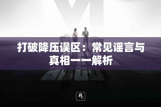打破降压误区：常见谣言与真相一一解析