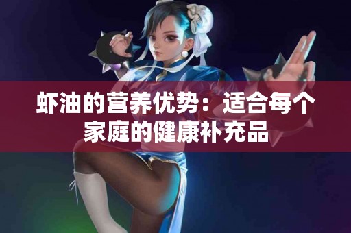 虾油的营养优势：适合每个家庭的健康补充品