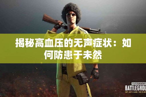 揭秘高血压的无声症状：如何防患于未然