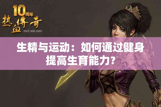 生精与运动：如何通过健身提高生育能力？