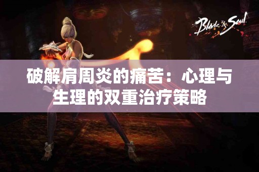 破解肩周炎的痛苦：心理与生理的双重治疗策略