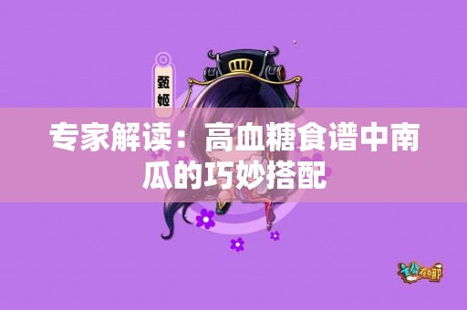 专家解读：高血糖食谱中南瓜的巧妙搭配