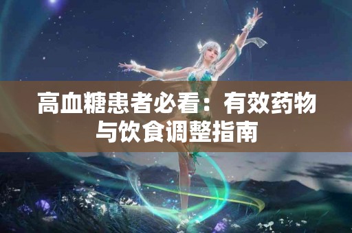 高血糖患者必看：有效药物与饮食调整指南