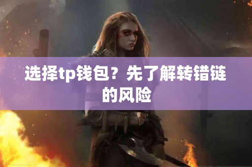 选择tp钱包？先了解转错链的风险