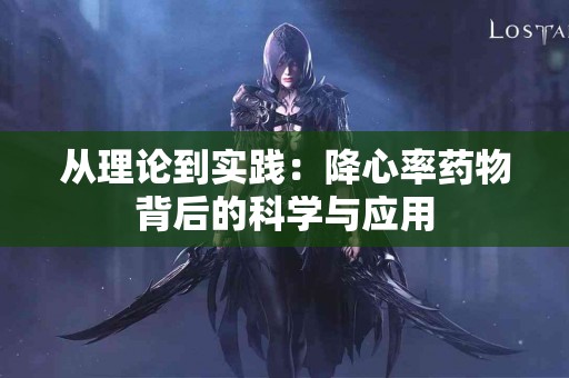 从理论到实践：降心率药物背后的科学与应用