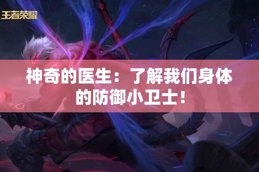 神奇的医生：了解我们身体的防御小卫士！