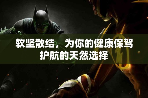 软坚散结，为你的健康保驾护航的天然选择