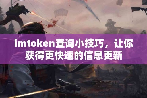 imtoken查询小技巧，让你获得更快速的信息更新