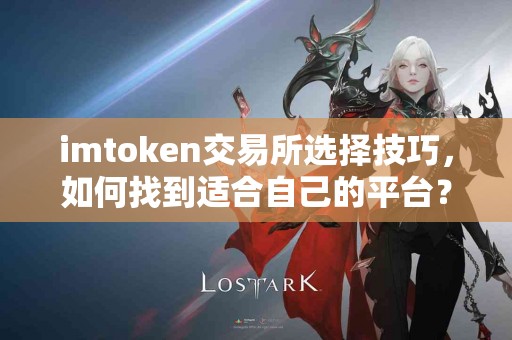 imtoken交易所选择技巧，如何找到适合自己的平台？