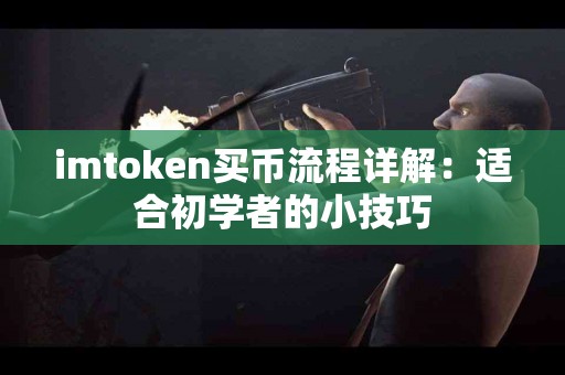 imtoken买币流程详解：适合初学者的小技巧