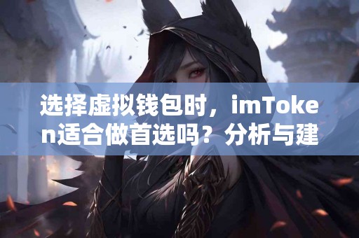 选择虚拟钱包时，imToken适合做首选吗？分析与建议