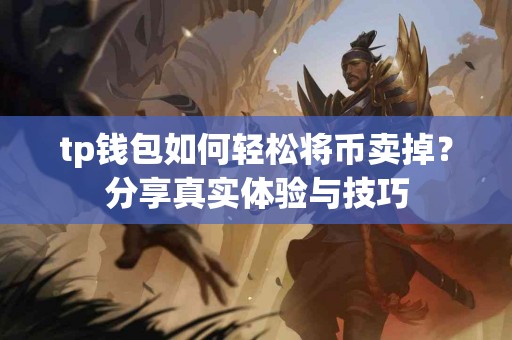 tp钱包如何轻松将币卖掉？分享真实体验与技巧