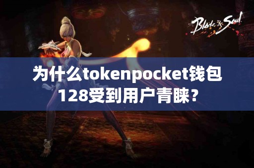 为什么tokenpocket钱包128受到用户青睐？