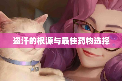 盗汗的根源与最佳药物选择