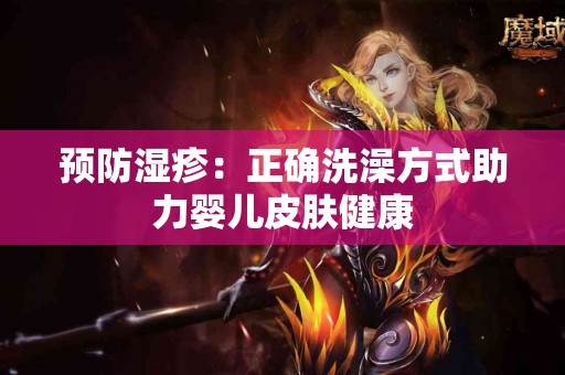 预防湿疹：正确洗澡方式助力婴儿皮肤健康