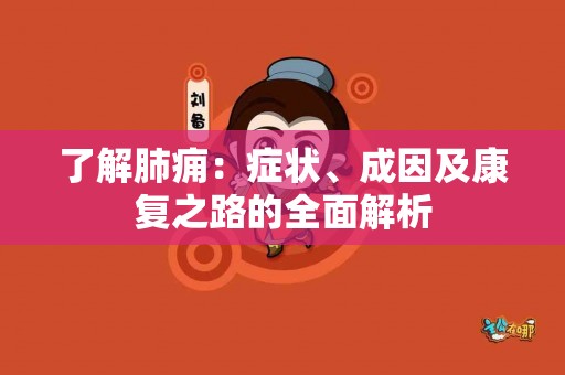 了解肺痈：症状、成因及康复之路的全面解析