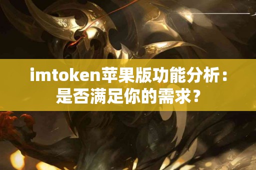 imtoken苹果版功能分析：是否满足你的需求？