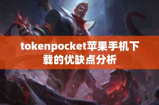 tokenpocket苹果手机下载的优缺点分析