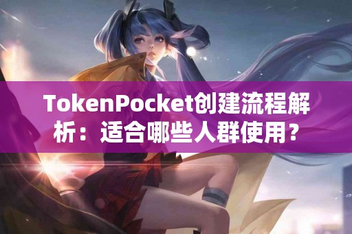 TokenPocket创建流程解析：适合哪些人群使用？