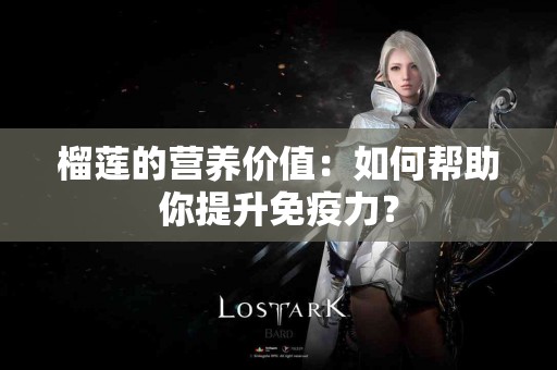 榴莲的营养价值：如何帮助你提升免疫力？