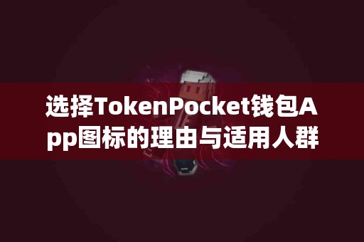 选择TokenPocket钱包App图标的理由与适用人群