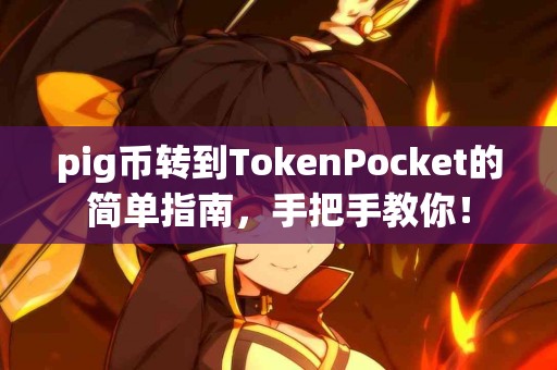 pig币转到TokenPocket的简单指南，手把手教你！