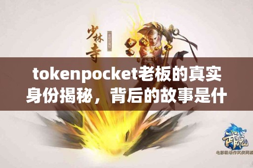 tokenpocket老板的真实身份揭秘，背后的故事是什么？