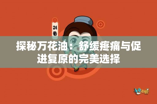 探秘万花油：舒缓疼痛与促进复原的完美选择
