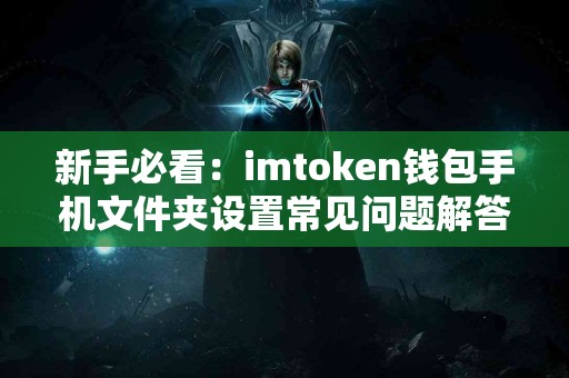 新手必看：imtoken钱包手机文件夹设置常见问题解答