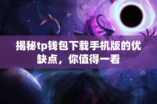 揭秘tp钱包下载手机版的优缺点，你值得一看