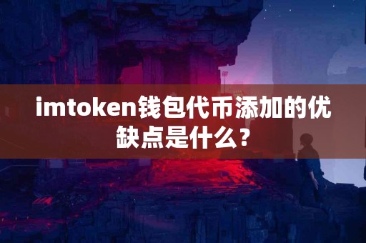 imtoken钱包代币添加的优缺点是什么？