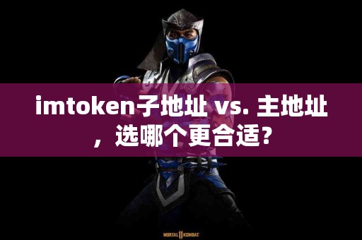 imtoken子地址 vs. 主地址，选哪个更合适？