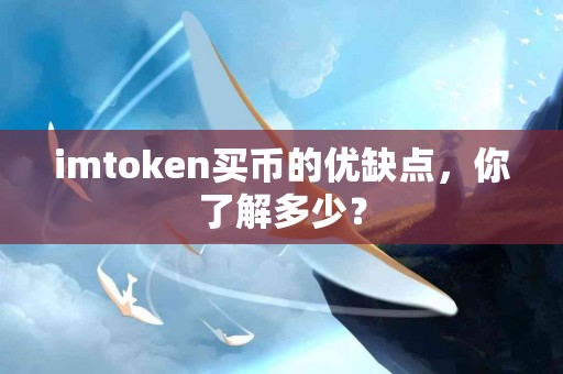 imtoken买币的优缺点，你了解多少？