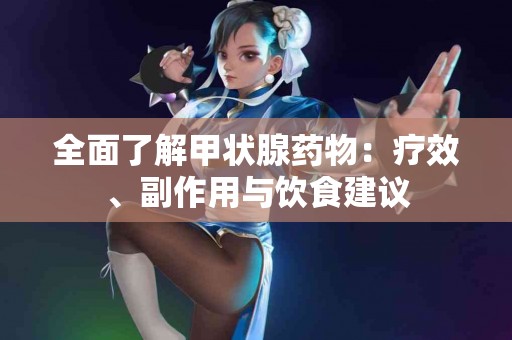 全面了解甲状腺药物：疗效、副作用与饮食建议