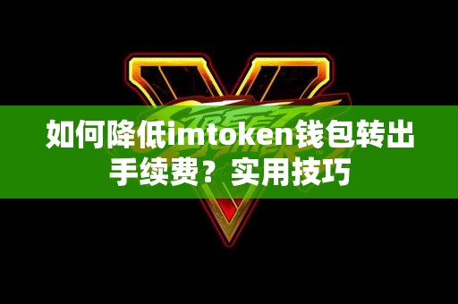 如何降低imtoken钱包转出手续费？实用技巧