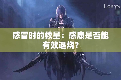 感冒时的救星：感康是否能有效退烧？