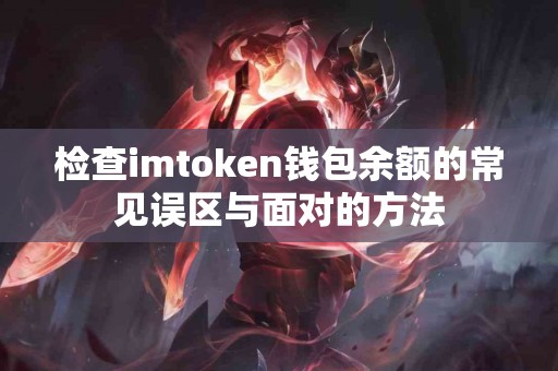 检查imtoken钱包余额的常见误区与面对的方法