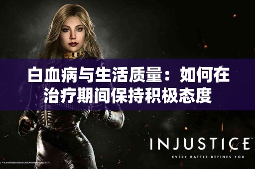 白血病与生活质量：如何在治疗期间保持积极态度