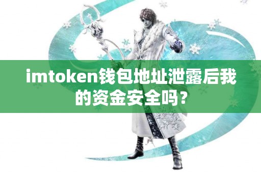 imtoken钱包地址泄露后我的资金安全吗？