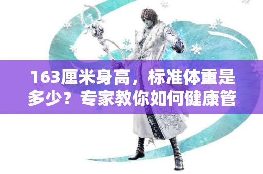 163厘米身高，标准体重是多少？专家教你如何健康管理！