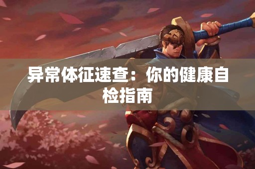 异常体征速查：你的健康自检指南