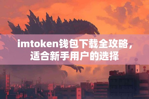 imtoken钱包下载全攻略，适合新手用户的选择