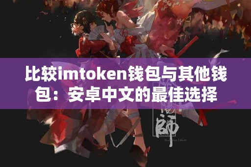 比较imtoken钱包与其他钱包：安卓中文的最佳选择