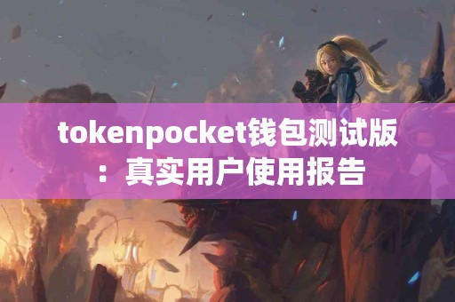 tokenpocket钱包测试版：真实用户使用报告