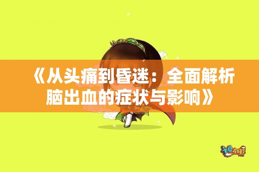 《从头痛到昏迷：全面解析脑出血的症状与影响》