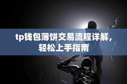 tp钱包薄饼交易流程详解，轻松上手指南