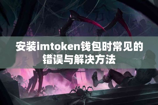 安装imtoken钱包时常见的错误与解决方法