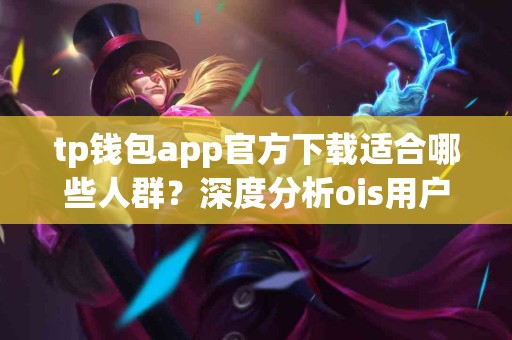 tp钱包app官方下载适合哪些人群？深度分析ois用户
