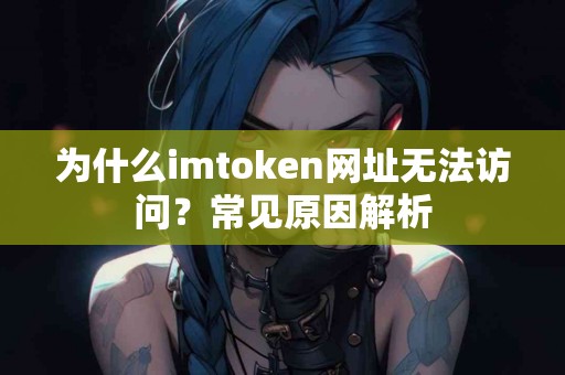 为什么imtoken网址无法访问？常见原因解析