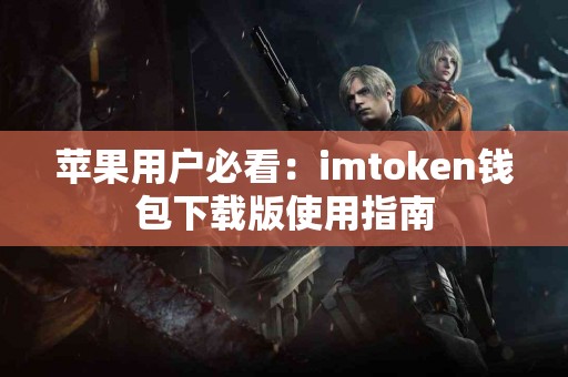 苹果用户必看：imtoken钱包下载版使用指南